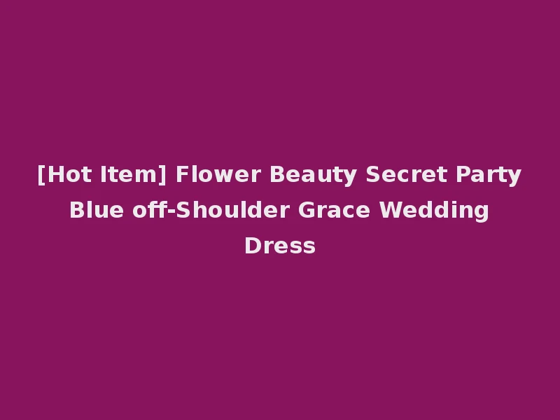 [Hot Item] Flower Beauty Secret Party Blue off-Shoulder Grace Wedding Dress