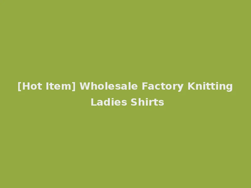 [Hot Item] Wholesale Factory Knitting Ladies Shirts