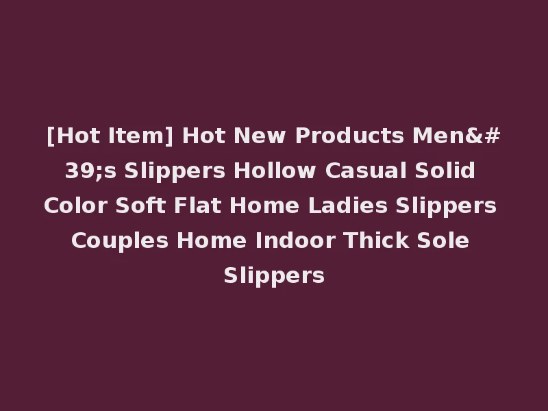 [Hot Item] Hot New Products Men's Slippers Hollow Casual Solid Color Soft Flat Home Ladies Slippers Couples Home Indoor Thick Sole Slippers