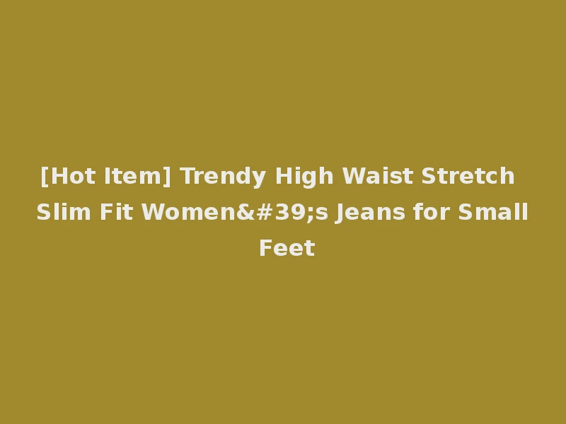 [Hot Item] Trendy High Waist Stretch Slim Fit Women's Jeans for Small Feet