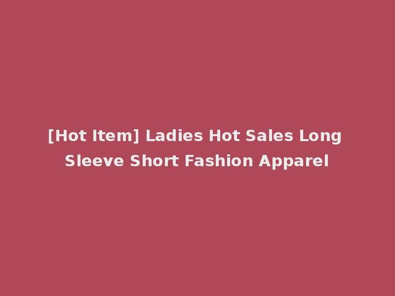 [Hot Item] Ladies Hot Sales Long Sleeve Short Fashion Apparel