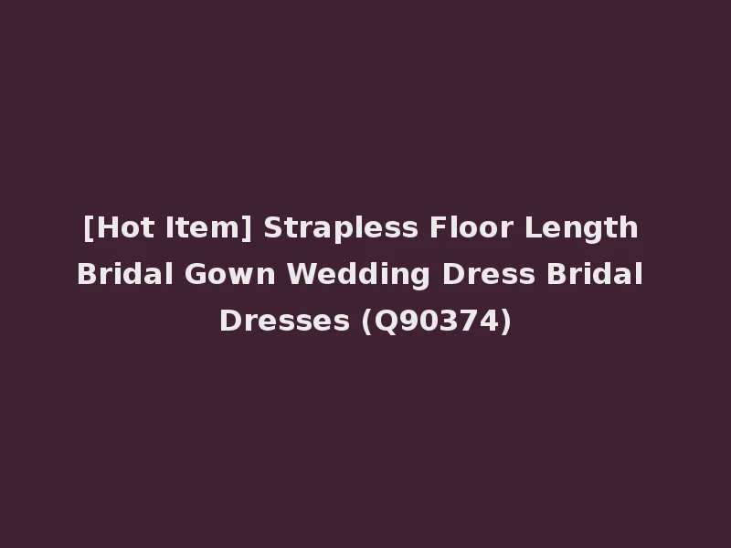 [Hot Item] Strapless Floor Length Bridal Gown Wedding Dress Bridal Dresses (Q90374)