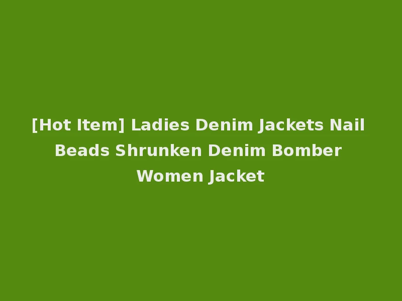 [Hot Item] Ladies Denim Jackets Nail Beads Shrunken Denim Bomber Women Jacket