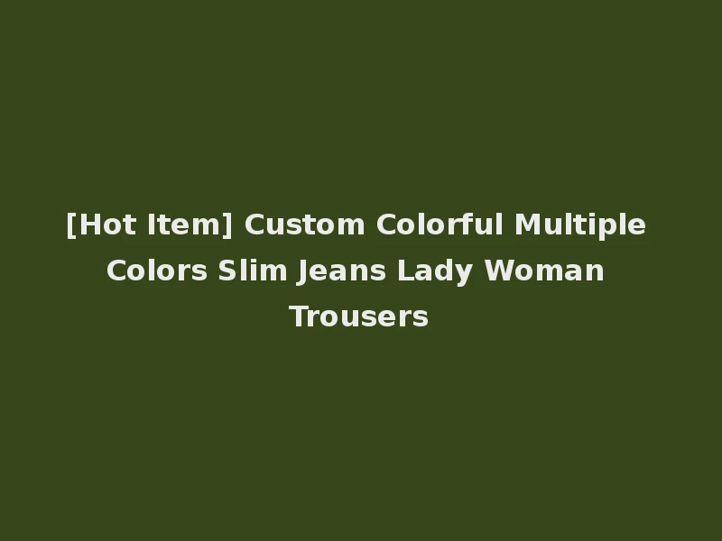 [Hot Item] Custom Colorful Multiple Colors Slim Jeans Lady Woman Trousers