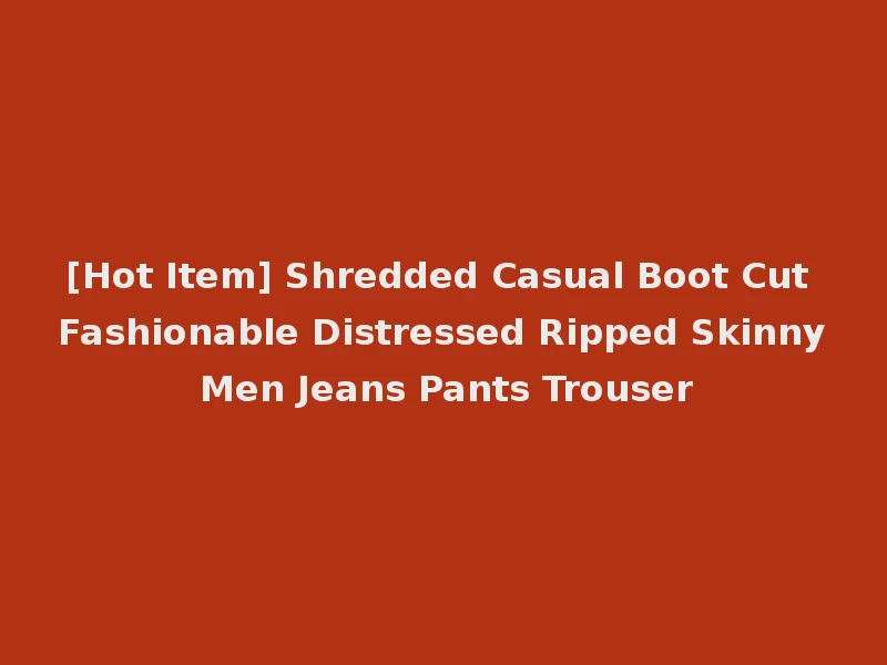 [Hot Item] Shredded Casual Boot Cut Fashionable Distressed Ripped Skinny Men Jeans Pants Trouser