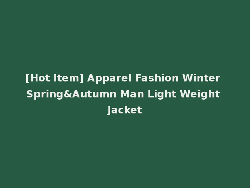 [Hot Item] Apparel Fashion Winter Spring&Autumn Man Light Weight Jacket
