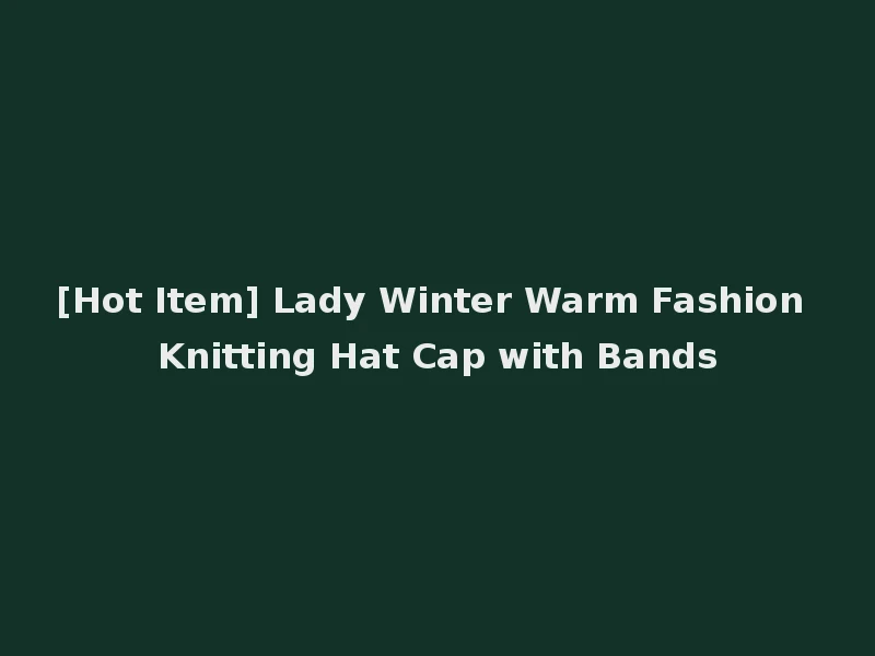 [Hot Item] Lady Winter Warm Fashion Knitting Hat Cap with Bands