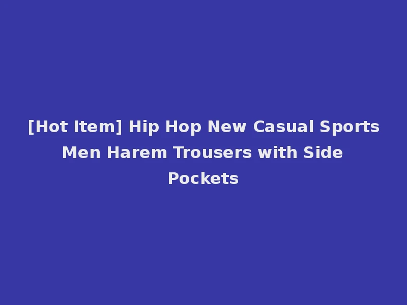 [Hot Item] Hip Hop New Casual Sports Men Harem Trousers with Side Pockets