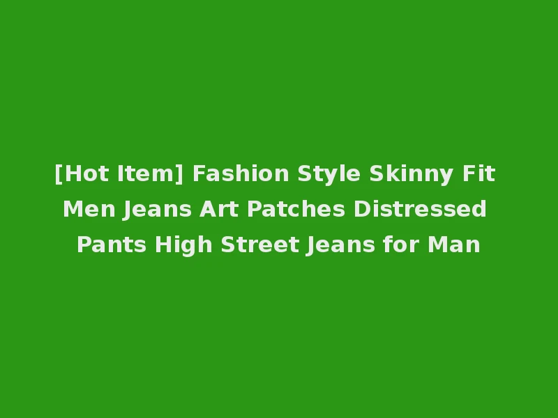 [Hot Item] Fashion Style Skinny Fit Men Jeans Art Patches Distressed Pants High Street Jeans for Man