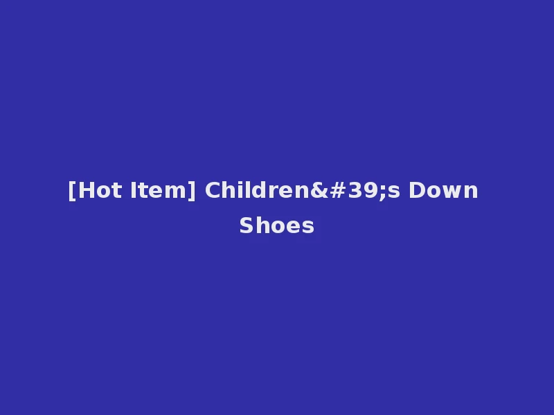 [Hot Item] Children's Down Shoes