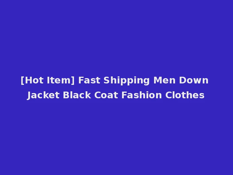[Hot Item] Fast Shipping Men Down Jacket Black Coat Fashion Clothes