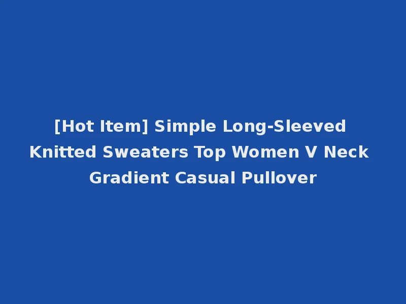 [Hot Item] Simple Long-Sleeved Knitted Sweaters Top Women V Neck Gradient Casual Pullover