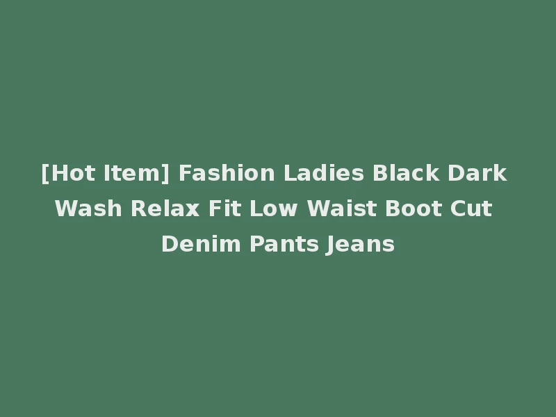 [Hot Item] Fashion Ladies Black Dark Wash Relax Fit Low Waist Boot Cut Denim Pants Jeans