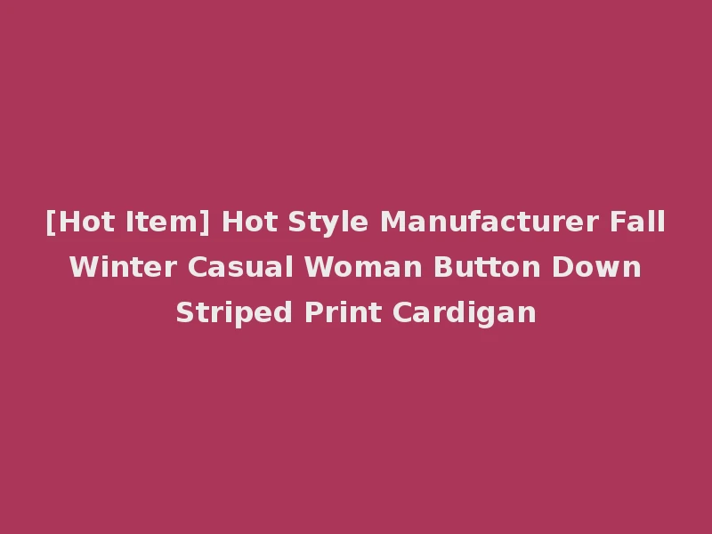 [Hot Item] Hot Style Manufacturer Fall Winter Casual Woman Button Down Striped Print Cardigan