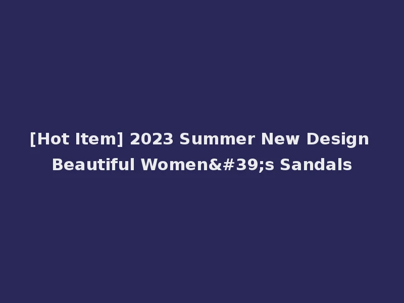[Hot Item] 2023 Summer New Design Beautiful Women's Sandals