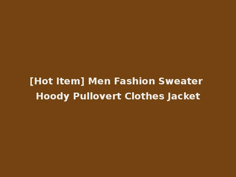 [Hot Item] Men Fashion Sweater Hoody Pullovert Clothes Jacket
