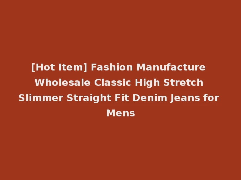 [Hot Item] Fashion Manufacture Wholesale Classic High Stretch Slimmer Straight Fit Denim Jeans for Mens