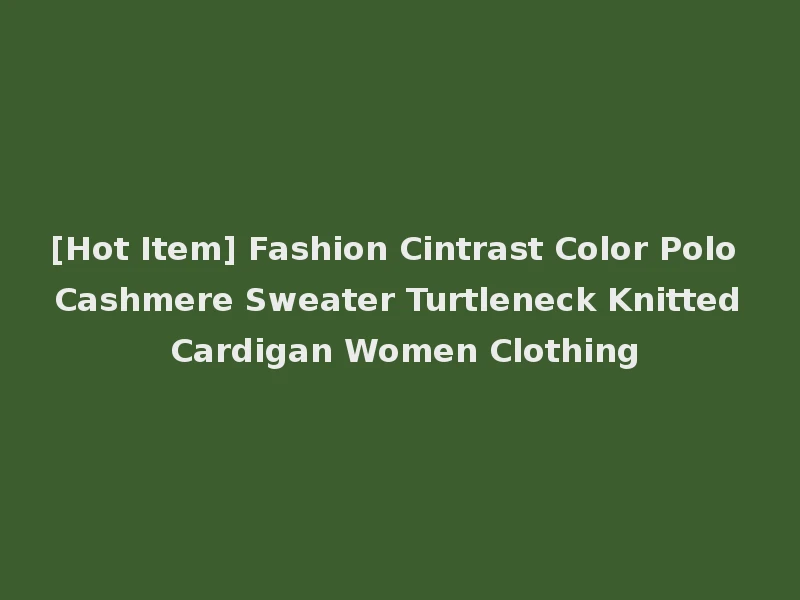 [Hot Item] Fashion Cintrast Color Polo Cashmere Sweater Turtleneck Knitted Cardigan Women Clothing