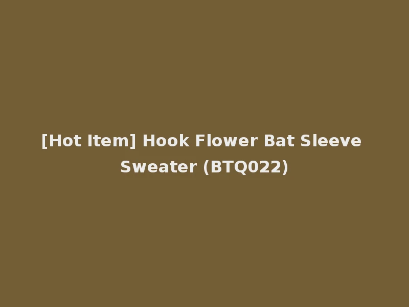 [Hot Item] Hook Flower Bat Sleeve Sweater (BTQ022)
