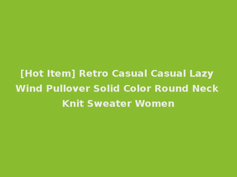 [Hot Item] Retro Casual Casual Lazy Wind Pullover Solid Color Round Neck Knit Sweater Women