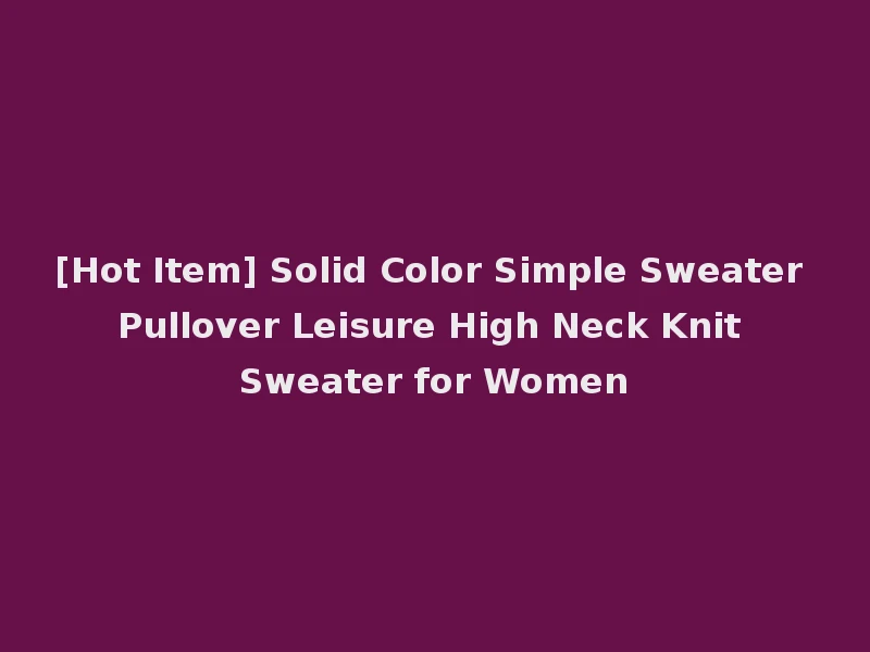 [Hot Item] Solid Color Simple Sweater Pullover Leisure High Neck Knit Sweater for Women
