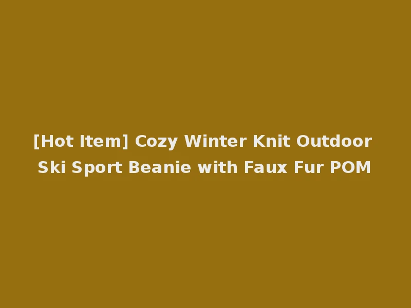 [Hot Item] Cozy Winter Knit Outdoor Ski Sport Beanie with Faux Fur POM