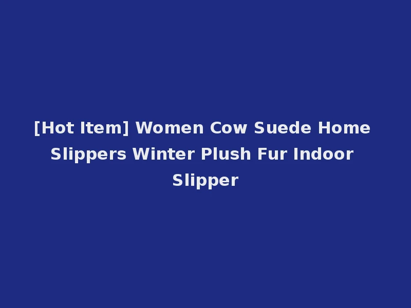 [Hot Item] Women Cow Suede Home Slippers Winter Plush Fur Indoor Slipper