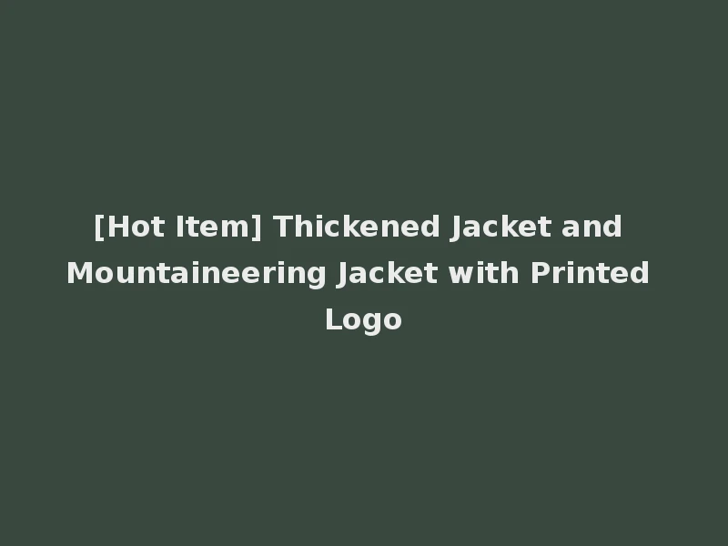 [Hot Item] Thickened Jacket and Mountaineering Jacket with Printed Logo