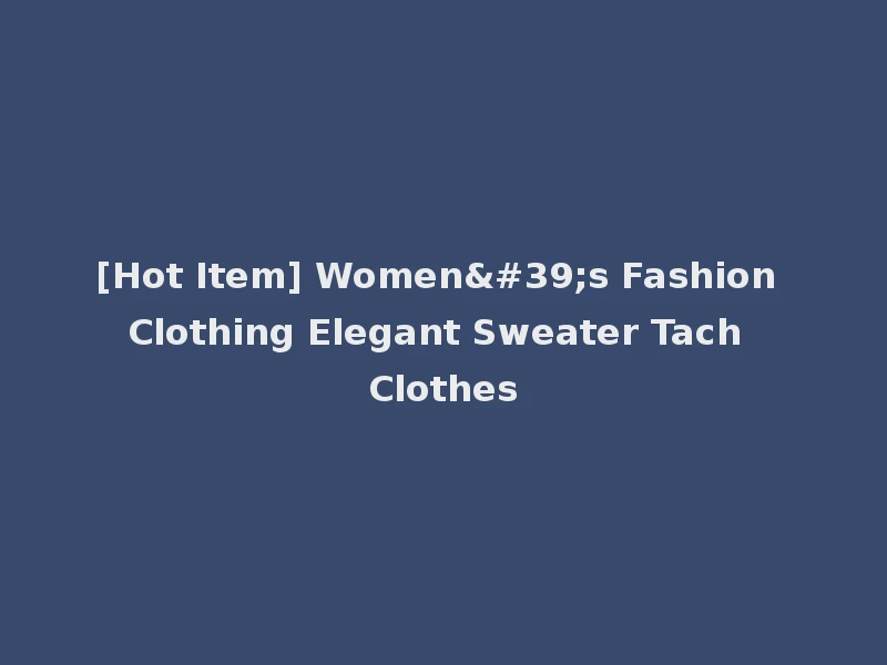 [Hot Item] Women's Fashion Clothing Elegant Sweater Tach Clothes