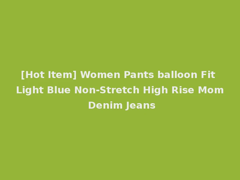 [Hot Item] Women Pants balloon Fit Light Blue Non-Stretch High Rise Mom Denim Jeans