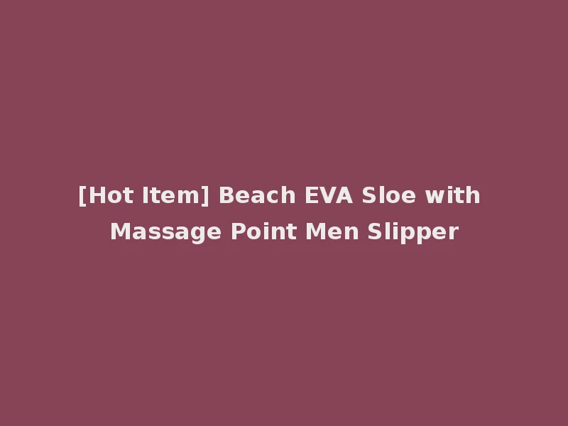 [Hot Item] Beach EVA Sloe with Massage Point Men Slipper