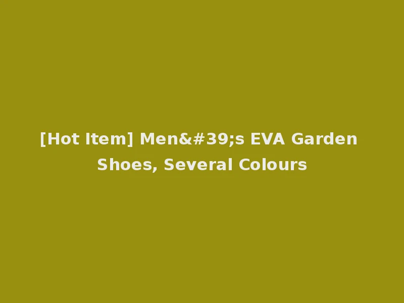 [Hot Item] Men's EVA Garden Shoes, Several Colours