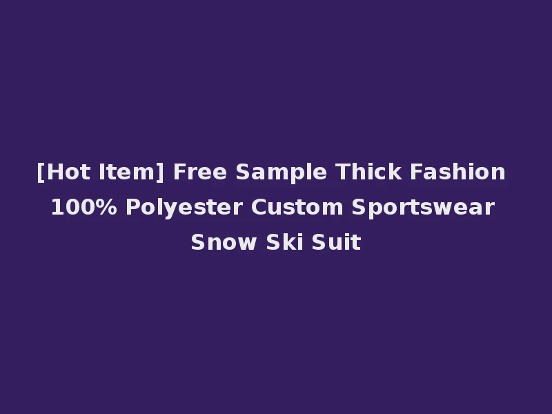 [Hot Item] Free Sample Thick Fashion 100% Polyester Custom Sportswear Snow Ski Suit