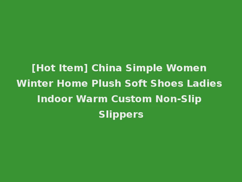 [Hot Item] China Simple Women Winter Home Plush Soft Shoes Ladies Indoor Warm Custom Non-Slip Slippers