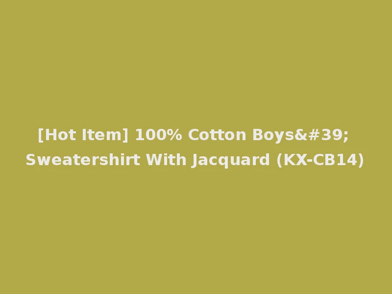 [Hot Item] 100% Cotton Boys' Sweatershirt With Jacquard (KX-CB14)