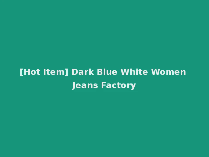 [Hot Item] Dark Blue White Women Jeans Factory