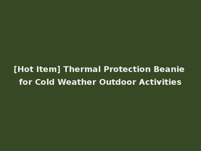 [Hot Item] Thermal Protection Beanie for Cold Weather Outdoor Activities