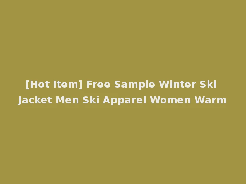 [Hot Item] Free Sample Winter Ski Jacket Men Ski Apparel Women Warm