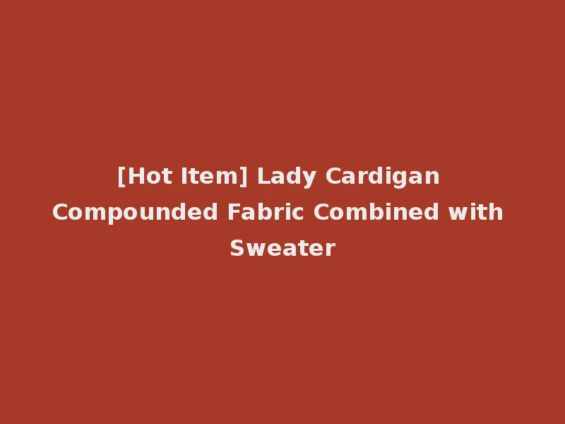 [Hot Item] Lady Cardigan Compounded Fabric Combined with Sweater
