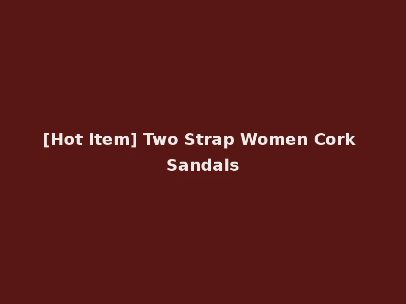 [Hot Item] Two Strap Women Cork Sandals