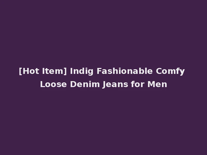 [Hot Item] Indig Fashionable Comfy Loose Denim Jeans for Men
