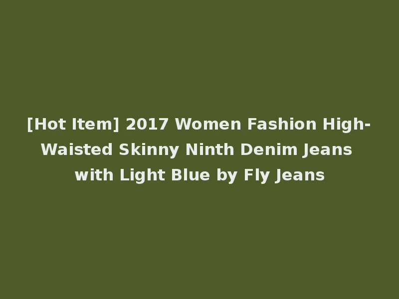 [Hot Item] 2017 Women Fashion High-Waisted Skinny Ninth Denim Jeans with Light Blue by Fly Jeans