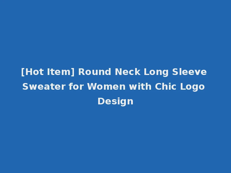 [Hot Item] Round Neck Long Sleeve Sweater for Women with Chic Logo Design