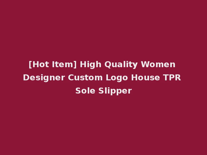 [Hot Item] High Quality Women Designer Custom Logo House TPR Sole Slipper