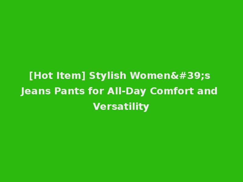 [Hot Item] Stylish Women's Jeans Pants for All-Day Comfort and Versatility