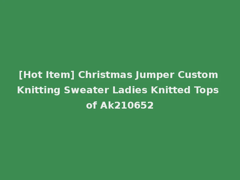 [Hot Item] Christmas Jumper Custom Knitting Sweater Ladies Knitted Tops of Ak210652