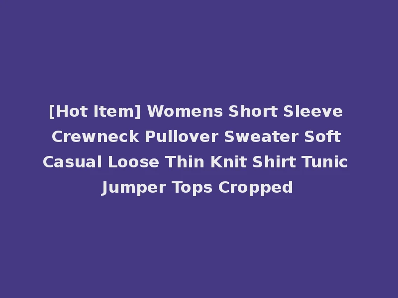 [Hot Item] Womens Short Sleeve Crewneck Pullover Sweater Soft Casual Loose Thin Knit Shirt Tunic Jumper Tops Cropped
