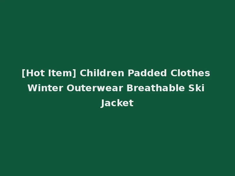 [Hot Item] Children Padded Clothes Winter Outerwear Breathable Ski Jacket
