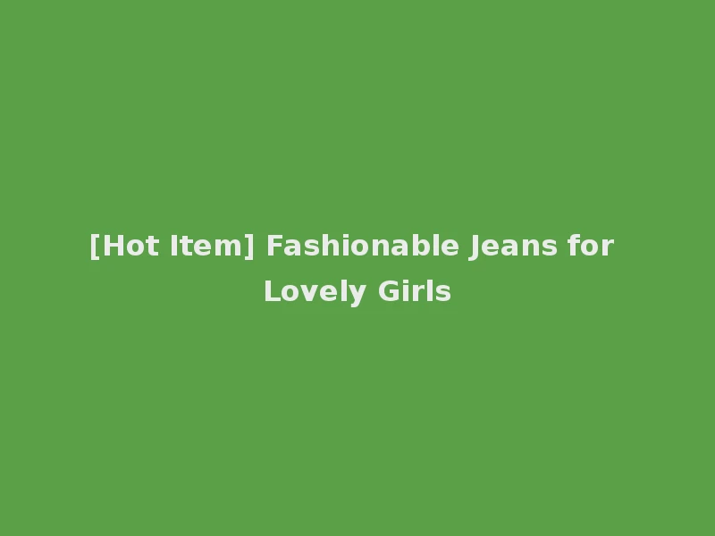[Hot Item] Fashionable Jeans for Lovely Girls