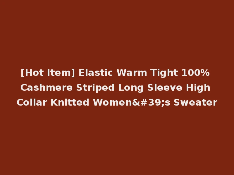 [Hot Item] Elastic Warm Tight 100% Cashmere Striped Long Sleeve High Collar Knitted Women's Sweater